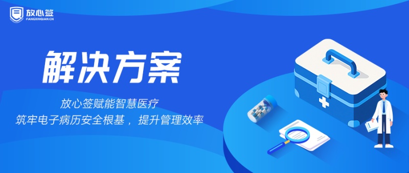 放心签赋能智慧医疗，筑牢电子病历安全根基，提升管理效率